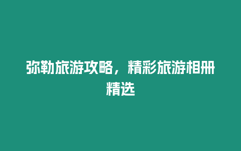 彌勒旅游攻略，精彩旅游相冊精選