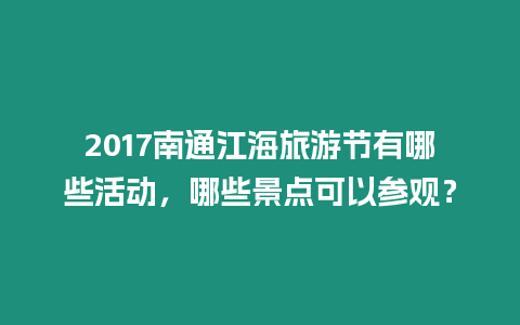 2017南通江海旅游節(jié)有哪些活動，哪些景點(diǎn)可以參觀？