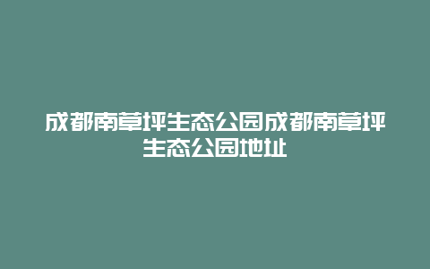 成都南草坪生態公園成都南草坪生態公園地址