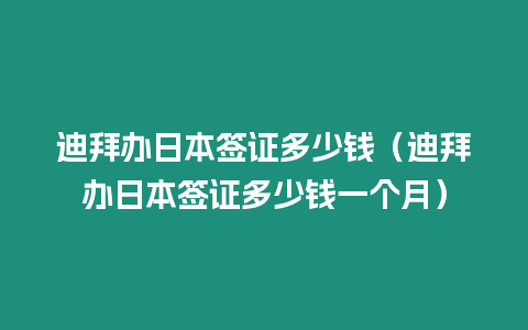 迪拜辦日本簽證多少錢（迪拜辦日本簽證多少錢一個月）