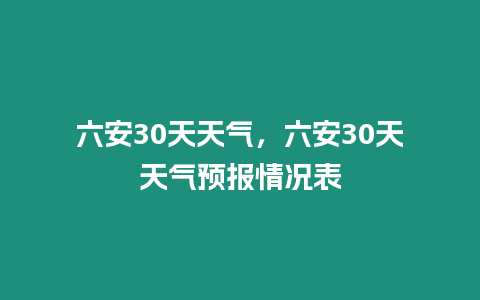 六安30天天氣，六安30天天氣預(yù)報(bào)情況表