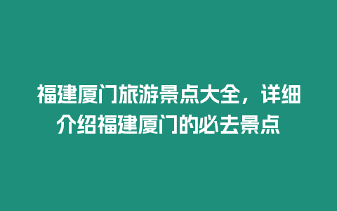 福建廈門旅游景點大全，詳細介紹福建廈門的必去景點