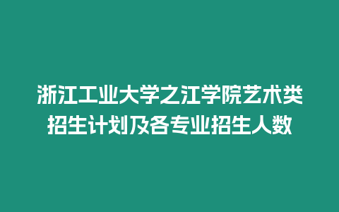 浙江工業(yè)大學(xué)之江學(xué)院藝術(shù)類(lèi)招生計(jì)劃及各專(zhuān)業(yè)招生人數(shù)