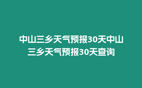 中山三鄉天氣預報30天中山三鄉天氣預報30天查詢