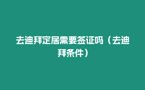 去迪拜定居需要簽證嗎（去迪拜條件）