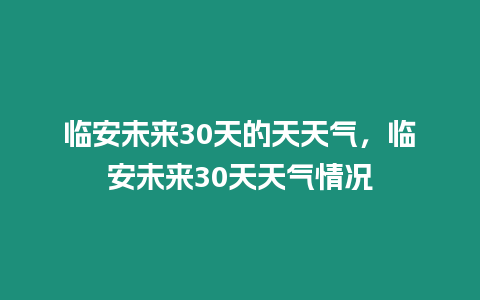 臨安未來30天的天天氣，臨安未來30天天氣情況