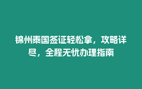 錦州泰國簽證輕松拿，攻略詳盡，全程無憂辦理指南