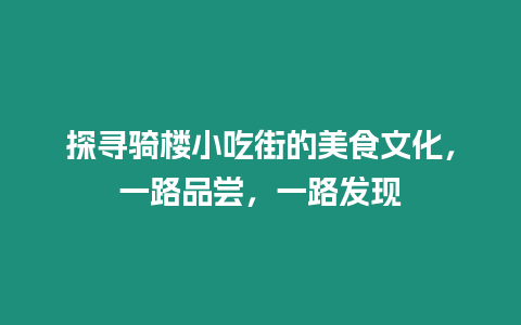 探尋騎樓小吃街的美食文化，一路品嘗，一路發(fā)現(xiàn)