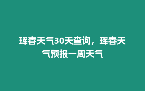 琿春天氣30天查詢，琿春天氣預報一周天氣