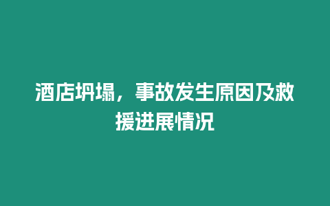 酒店坍塌，事故發(fā)生原因及救援進展情況