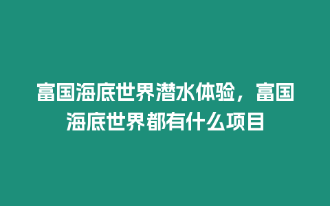 富國海底世界潛水體驗，富國海底世界都有什么項目