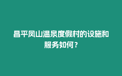 昌平鳳山溫泉度假村的設施和服務如何？