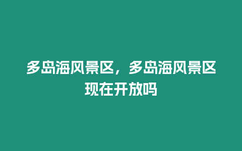 多島海風景區，多島海風景區現在開放嗎