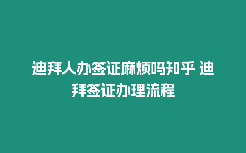 迪拜人辦簽證麻煩嗎知乎 迪拜簽證辦理流程