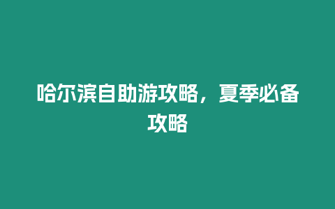 哈爾濱自助游攻略，夏季必備攻略