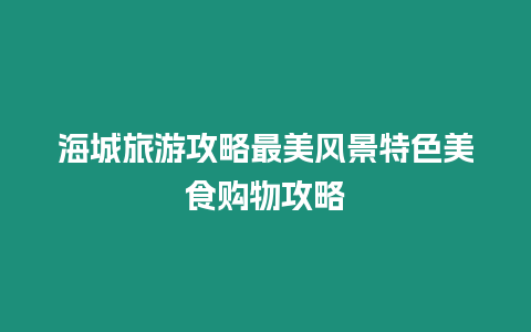 海城旅游攻略最美風景特色美食購物攻略