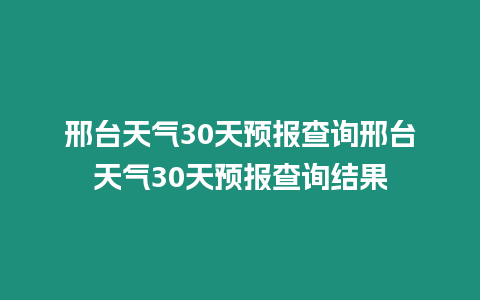 邢臺天氣30天預報查詢邢臺天氣30天預報查詢結果