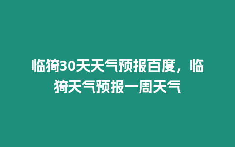 臨猗30天天氣預報百度，臨猗天氣預報一周天氣