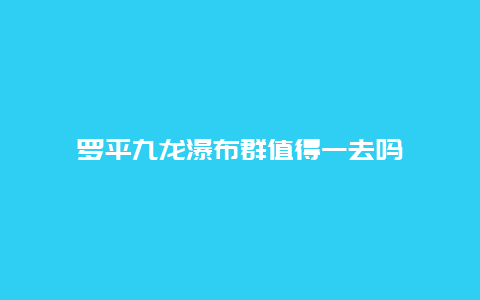 羅平九龍瀑布群值得一去嗎