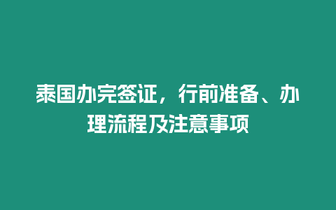 泰國(guó)辦完簽證，行前準(zhǔn)備、辦理流程及注意事項(xiàng)