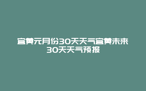 宜黃元月份30天天氣宜黃未來30天天氣預報