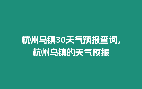 杭州烏鎮(zhèn)30天氣預(yù)報(bào)查詢，杭州烏鎮(zhèn)的天氣預(yù)報(bào)