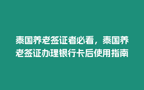 泰國養老簽證者必看，泰國養老簽證辦理銀行卡后使用指南