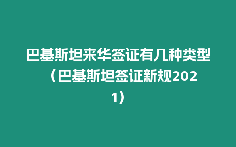 巴基斯坦來(lái)華簽證有幾種類型 （巴基斯坦簽證新規(guī)2021）