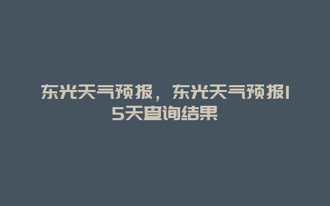 東光天氣預報，東光天氣預報15天查詢結果