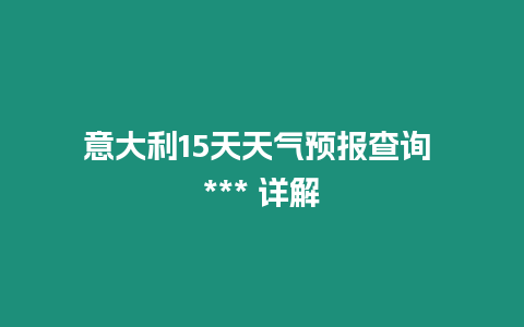 意大利15天天氣預報查詢 *** 詳解