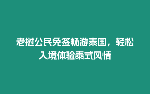 老撾公民免簽暢游泰國，輕松入境體驗泰式風情