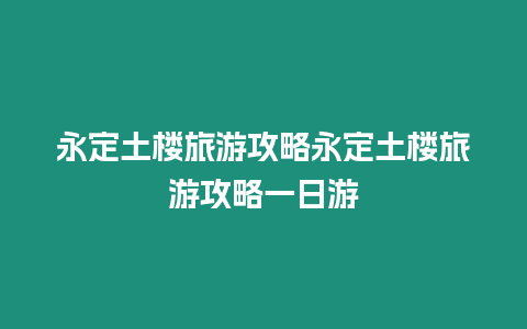 永定土樓旅游攻略永定土樓旅游攻略一日游