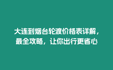 大連到煙臺輪渡價格表詳解，最全攻略，讓你出行更省心