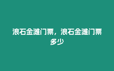 浪石金灘門票，浪石金灘門票多少