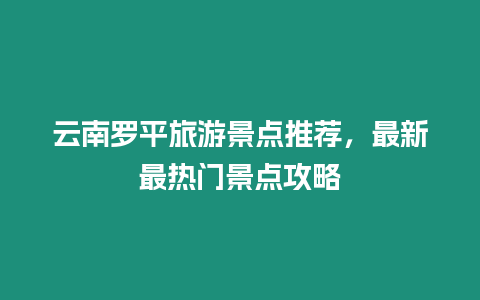 云南羅平旅游景點(diǎn)推薦，最新最熱門(mén)景點(diǎn)攻略