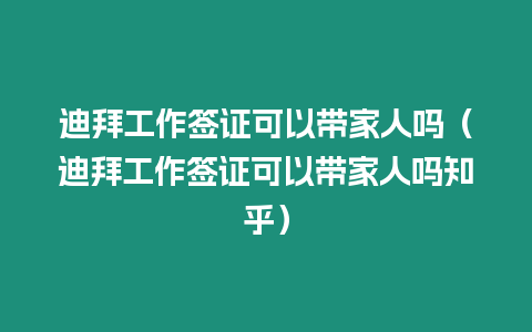 迪拜工作簽證可以帶家人嗎（迪拜工作簽證可以帶家人嗎知乎）