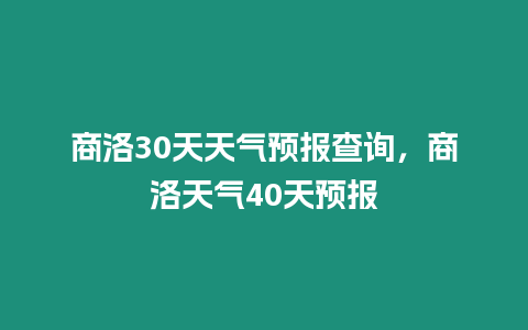 商洛30天天氣預報查詢，商洛天氣40天預報