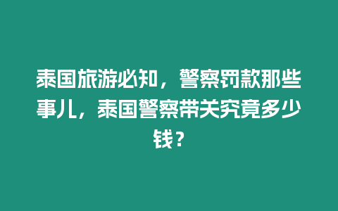 泰國(guó)旅游必知，警察罰款那些事兒，泰國(guó)警察帶關(guān)究竟多少錢？