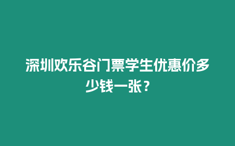 深圳歡樂谷門票學生優惠價多少錢一張？