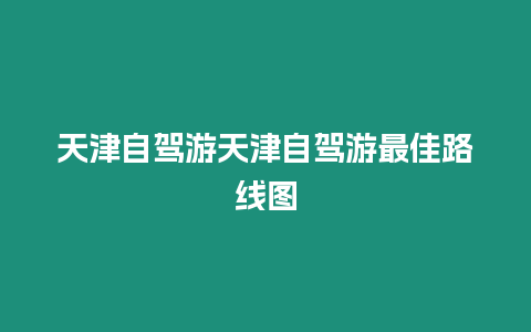 天津自駕游天津自駕游最佳路線圖