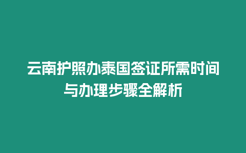 云南護照辦泰國簽證所需時間與辦理步驟全解析