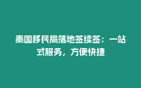 泰國移民局落地簽續簽：一站式服務，方便快捷