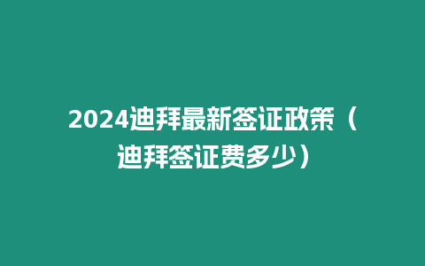 2024迪拜最新簽證政策（迪拜簽證費多少）