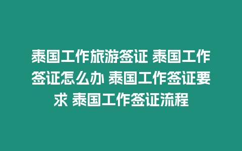 泰國(guó)工作旅游簽證 泰國(guó)工作簽證怎么辦 泰國(guó)工作簽證要求 泰國(guó)工作簽證流程