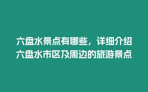 六盤水景點有哪些，詳細介紹六盤水市區(qū)及周邊的旅游景點