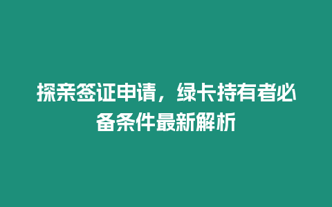 探親簽證申請，綠卡持有者必備條件最新解析