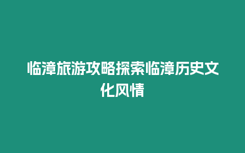 臨漳旅游攻略探索臨漳歷史文化風(fēng)情