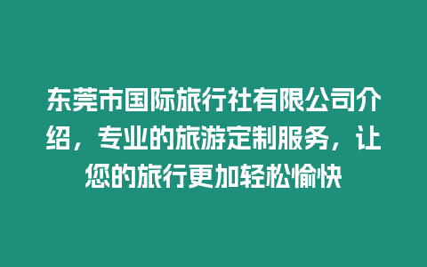 東莞市國際旅行社有限公司介紹，專業的旅游定制服務，讓您的旅行更加輕松愉快