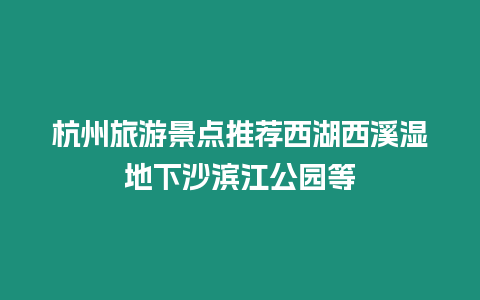 杭州旅游景點推薦西湖西溪濕地下沙濱江公園等