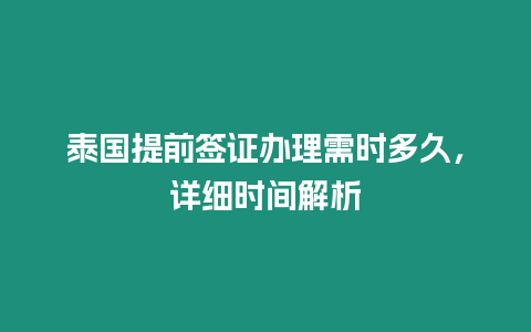 泰國提前簽證辦理需時多久，詳細時間解析